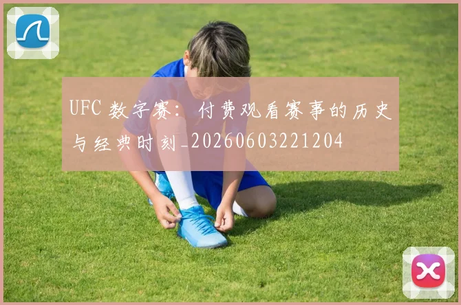 UFC 数字赛：付费观看赛事的历史与经典时刻_20260603221204