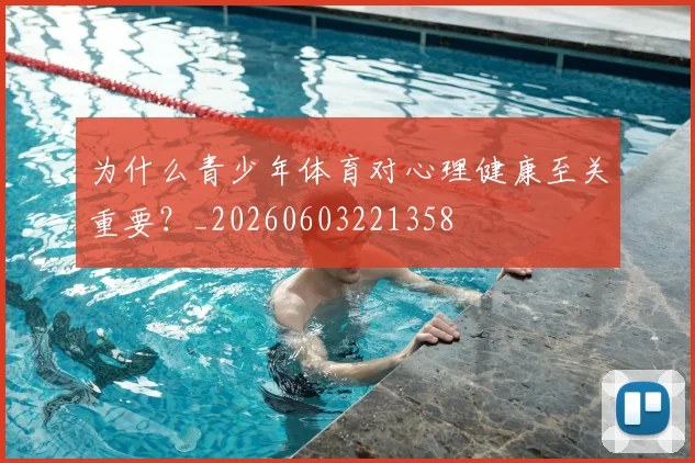 为什么青少年体育对心理健康至关重要？_20260603221358