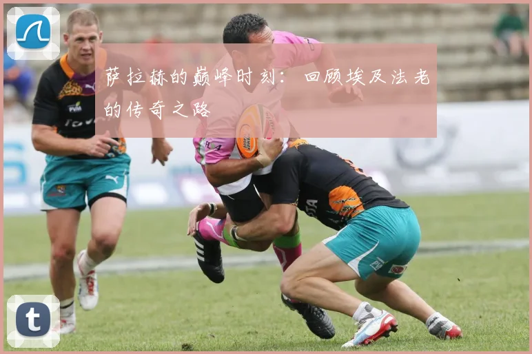 萨拉赫的巅峰时刻：回顾埃及法老的传奇之路